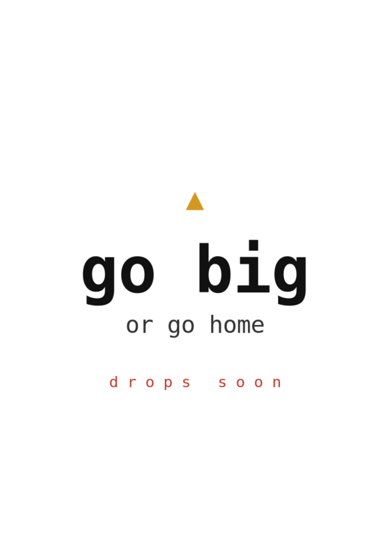 go big or go home